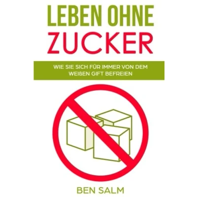 Abbildung von Leben ohne Zucker: Wie Sie sich für immer von dem weißen Gift befreien