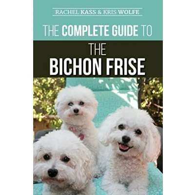 Abbildung von the Complete Guide to Bichon Frise: Finding, Raising, Feeding, Training, Socializing, and Loving Your New Puppy