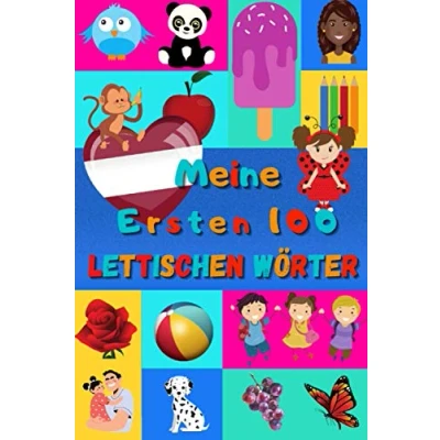 Abbildung von Meine ersten 100 Lettischen Wörter: Lettisch lernen für Kinder von 2 6 Jahren, Babys, Kindergarten Bilderbuch : schöne farbige Bilder mit Irischen und Deutschen Wörtern