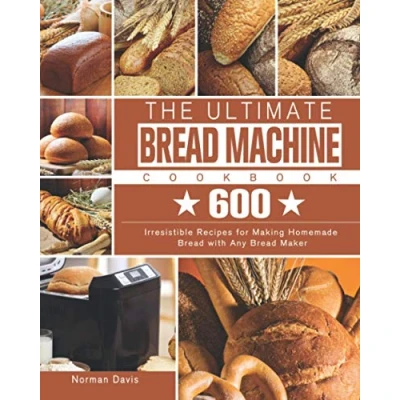 Abbildung von The Ultimate Bread Machine Cookbook: 600 Irresistible Recipes for Making Homemade with Any Maker