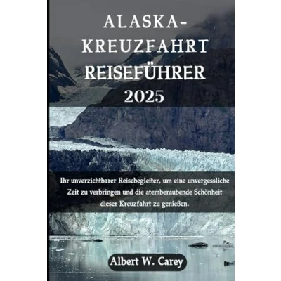 Abbildung von ALASKA Kreuzfahrt REISEFÜHRER 2025: Ihr unverzichtbarer Reisebegleiter, um eine unvergessliche Zeit zu verbringen und die atemberaubende Schönheit dieser genießen.