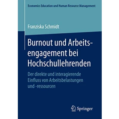 Abbildung von Burnout und Arbeitsengagement bei Hochschullehrenden: Der direkte interagierende Einfluss von Arbeitsbelastungen ressourcen (Economics Education Human Resource Management)
