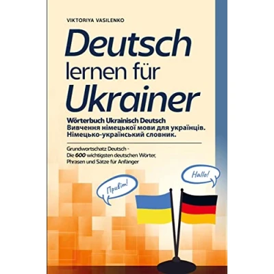Abbildung von Deutsch lernen für Ukrainer Wörterbuch Ukrainisch Deutsch: Grundwortschaft Die 600 wichtigsten deutschen Wörter, Phrasen und Sätze Anfänger