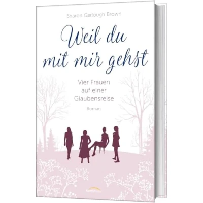 Abbildung von Weil du mit mir gehst (2): Vier Frauen auf einer Glaubensreise. Roman