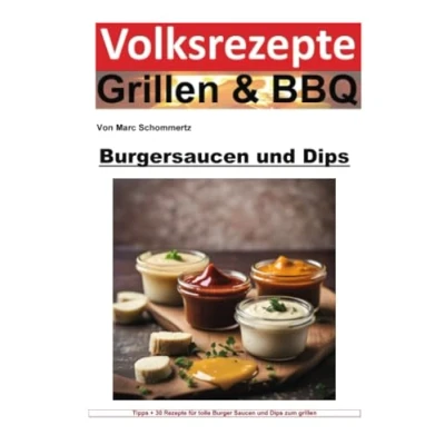 Abbildung von Volksrezepte Grillen und BBQ Burgersaucen Dips: 30 tolle Rezepte für Burger Saucen Dips (Volksrezepte &amp; BBQ)