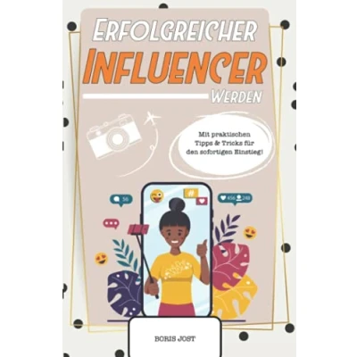 Abbildung von Erfolgreicher Influencer werden: ein Crashkurs, wie man berühmter wird. Mit praktischen Tipps &amp; Tricks für den sofortigen Einstieg!