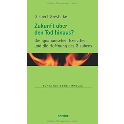 Abbildung von Zukunft über den Tod hinaus? die ignatianischen Exerzitien und Hoffnung des Glaubens (Ignatianische Impulse, Bd. 72)