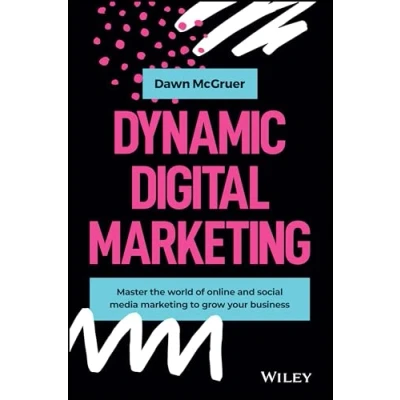Abbildung von Dynamic Digital Marketing: Master the World of Online and Social Media Marketing to Grow Your Business