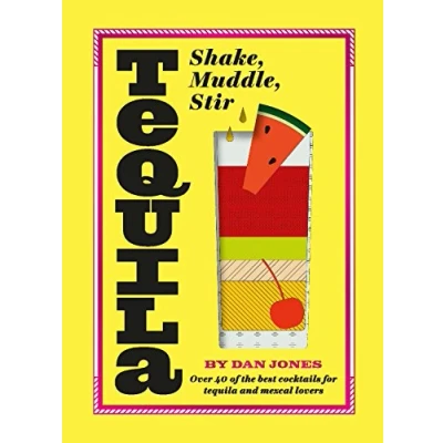 Abbildung von Tequila: Shake, Muddle, Stir: Over 40 of the best cocktails for tequila and mezcal lovers