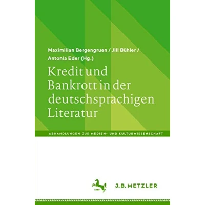 Abbildung von Kredit und Bankrott in der deutschsprachigen Literatur (Abhandlungen zur Medien Kulturwissenschaft)