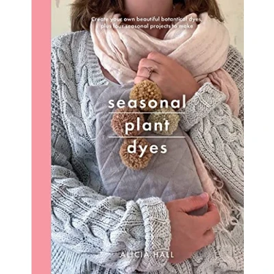 Abbildung von Seasonal Plant Dyes: Creating Year Round Colour from Plants, Beautiful Textile Projects (Crafts)