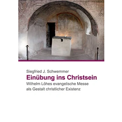Abbildung von Einübung ins Christsein: Wilhelm Löhes Evangelische Messe als Gestalt christlicher Existenz