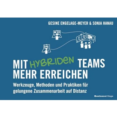 Abbildung von Mit hybriden Teams mehr erreichen: Werkzeuge, Methoden und Praktiken für gelungene Zusammenarbeit auf Distanz