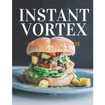 Abbildung von Heißluftfritteuse Rezeptbuch Instant Vortex: Die Besten Rezepte zum Braten, Grillen und Kochen für jeden Geschmack.