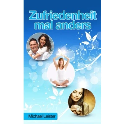 Abbildung von Zufriedenheit mal anders: Warum Sie Ihr Leben nicht auf den Kopf stellen muessen, um gluecklich zu sein!