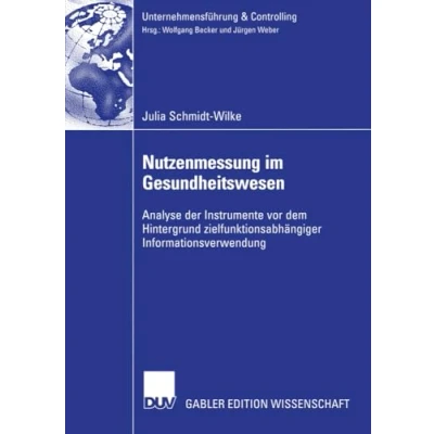 Abbildung von Nutzenmessung im Gesundheitswesen: Analyse der Instrumente vor dem Hintergrund Zielfunktionsabhängiger Informationsverwendung (Unternehmensführung &amp; Controlling)