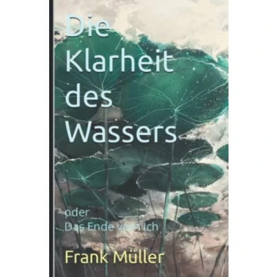 Abbildung von Die Klarheit des Wassers: Das Ende vom Ich