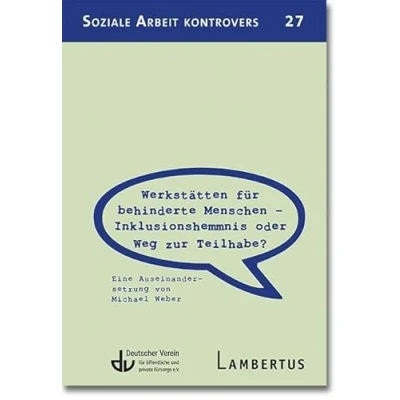 Abbildung von Werkstätten für behinderte Menschen Inklusionshemmnis oder Weg zur Teilhabe?: Eine Auseinandersetzung von Michael Weber (Soziale Arbeit kontrovers)