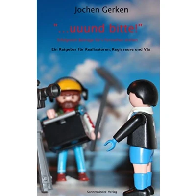 Abbildung von &quot;... und bitte!&quot; Erfolgreich Beiträge für&#039;s Fernsehen drehen.: Ein Handbuch für Realisatoren, Regisseure Videojournalisten
