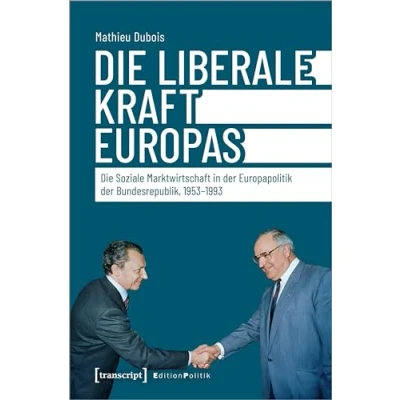 Abbildung von Die liberale Kraft Europas: Soziale Marktwirtschaft in der Europapolitik Bundesrepublik, 1953 1993 (Edition Politik)