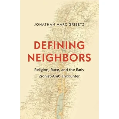 Abbildung von Defining Neighbors: Religion, Race, and the Early Zionist Arab Encounter (Jews, Christians, Muslims from Ancient to Modern World)