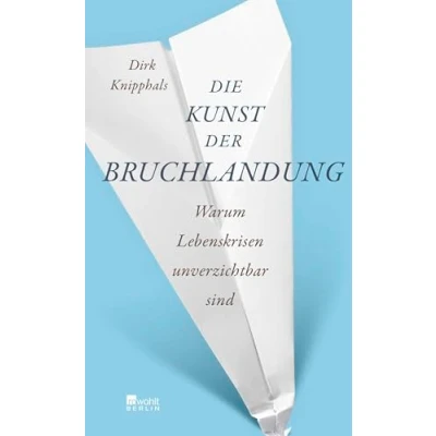 Abbildung von Die Kunst der Bruchlandung: Warum Lebenskrisen unverzichtbar sind