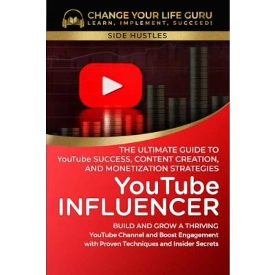 Abbildung von YouTube Influencer: The Ultimate Guide to Success, Content Creation, and Monetization Strategies: Build Grow a Thriving Channel ... with Proven Techniques and... (Side Hustles)