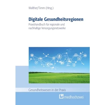 Abbildung von Digitale Gesundheitsregionen: Praxishandbuch für regionale und nachhaltige Versorgungsnetzwerke (Gesundheitswesen in der Praxis)
