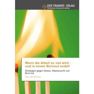 Abbildung von Wenn die Arbeit zu viel wird und in einem Burnout endet!: Strategien gegen Stress, Arbeitssucht Burn out