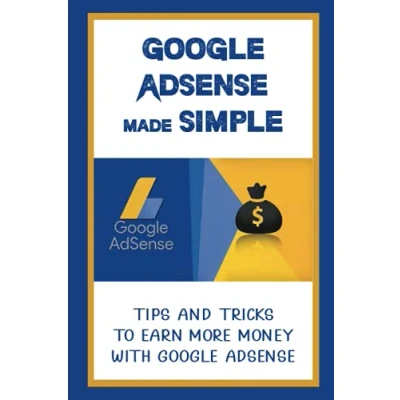 Abbildung von Google Adsense Made Simple: Tips And Tricks To Earn More Money With Adsense: How Use On Website