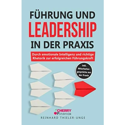 Abbildung von Führung und Leadership in der Praxis: Durch emotionale Intelligenz richtige Rhetorik zur erfolgreichen Führungskraft inkl. Mitarbeitergespräche aus Praxis