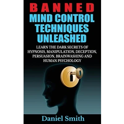 Abbildung von Banned Mind Control Techniques Unleashed: Learn The Dark Secrets Of Hypnosis, Manipulation, Deception, Persuasion, Brainwashing And Human Psychology