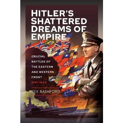 Abbildung von Hitler&#039;s Shattered Dreams of Empire: Crucial Battles the Eastern and Western Front, 1941 1944