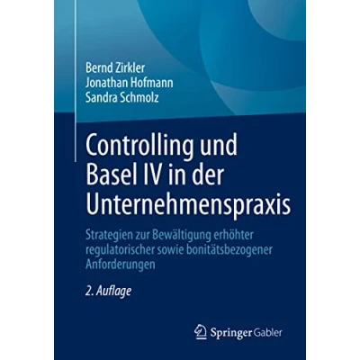 Abbildung von Controlling und Basel IV in der Unternehmenspraxis: Strategien zur Bewältigung erhöhter regulatorischer sowie bonitätsbezogener Anforderungen