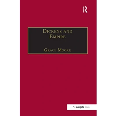 Abbildung von Dickens and Empire: Discourses of Class, Race Colonialism in the Works Charles (Nineteenth Century)