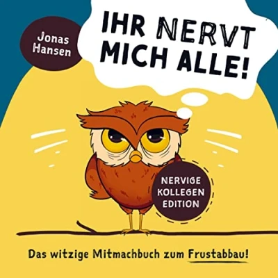Abbildung von Ihr nervt mich alle! Nervige Kollegen Edition: Das witzige Mitmachbuch zum Frustabbau. Lustige Übungen Ausfüllen, Kritzeln und Abreagieren.