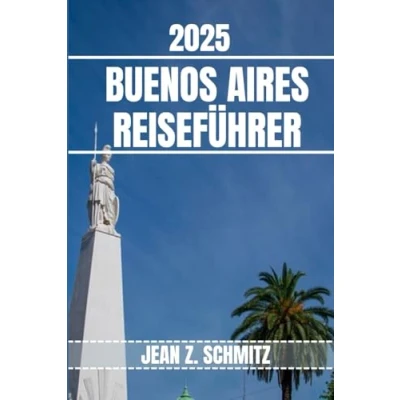 Abbildung von Buenos AIRES REISEFÜHRER: Entdecken Sie die wichtigsten Sehenswürdigkeiten, versteckten Schätze und Outdoor Aktivitäten von Aires. Praktische Tipps lokale Einblicke