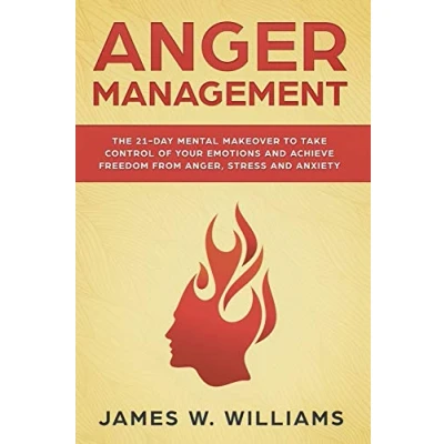 Abbildung von Anger Management: The 21 Day Mental Makeover to Take Control of Your Emotions and Achieve Freedom from Anger, Stress, Anxiety (Practical Emotional Intelligence, Band 2)