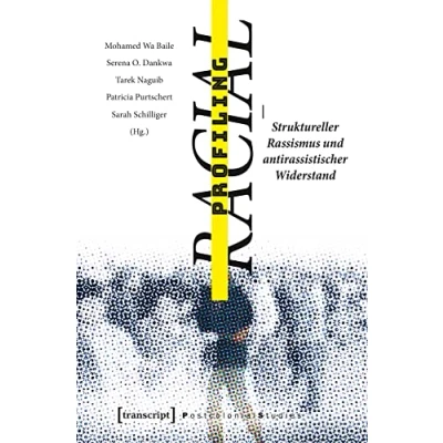 Abbildung von Racial Profiling: Struktureller Rassismus und antirassistischer Widerstand (Postcolonial Studies, Bd. 31)