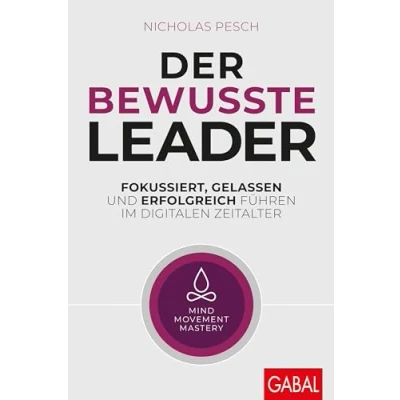 Abbildung von Der bewusste Leader: Fokussiert, gelassen und erfolgreich führen im digitalen Zeitalter (Dein Business)