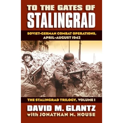 Abbildung von To the Gates of Stalingrad: Soviet German Combat Operations, April August 1942 (1) (The Stalingrad Trilogy: Modern War Studies, Band 1)