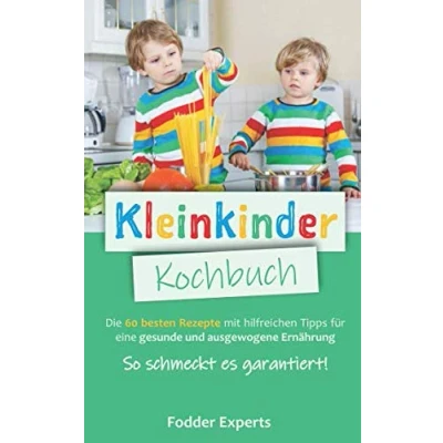 Abbildung von Kleinkinder Kochbuch: Die 60 besten Rezepte mit hilfreichen Tipps für eine gesunde und ausgewogene Ernährung bei Kleinkindern. So schmeckt es garantiert!