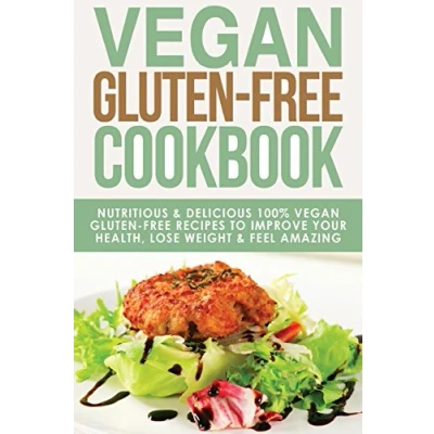 Abbildung von Vegan Gluten Free Cookbook: Nutritious and Delicious, 100% + Recipes to Improve Your Health, Lose Weight, Feel Amazing ... Guide, Celiac Disease CookBook, Band 3)