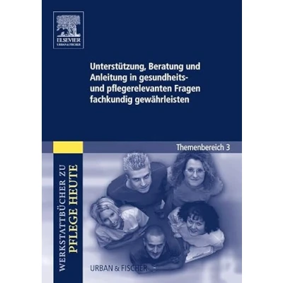 Abbildung von Unterstützung, Beratung und Anleitung in gesundheits pflegerelevanten Fragen fachkundig gewährleisten: Werkstattbücher zu Pflege heute Themenbereich 3: Analyse Vorschläge für den Unterricht