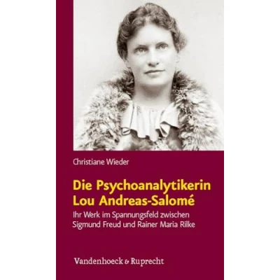 Abbildung von Die Psychoanalytikerin Lou Andreas Salomé: Ihr Werk im Spannungsfeld zwischen Sigmund Freud und Rainer Maria Rilke