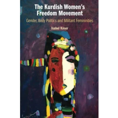 Abbildung von The Kurdish Women&#039;s Freedom Movement: Gender, Body Politics and Militant Femininities
