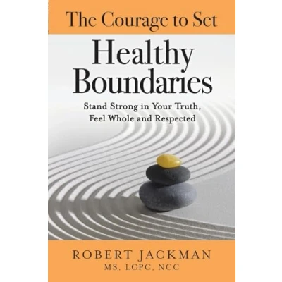 Abbildung von The Courage to Set Healthy Boundaries: Stand Strong in Your Truth, Feel Whole and Respected (Robert Jackman’s Practical Wisdom Healing Series, Band 5)