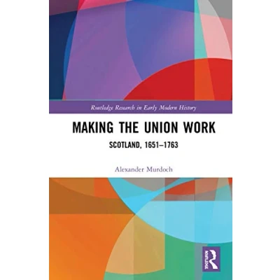 Abbildung von Making the Union Work: Scotland, 16511763 (Routledge Research in Early Modern History)