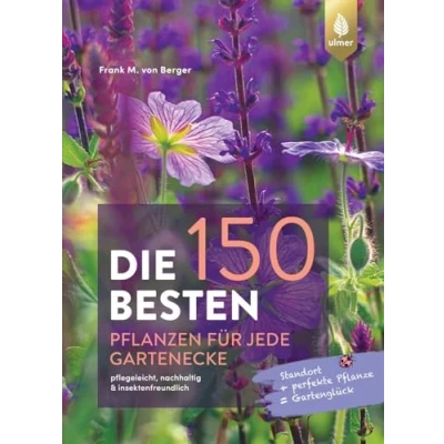 Abbildung von Die 150 BESTEN Pflanzen für jede Gartenecke: pflegeleicht, nachhaltig &amp; insektenfreundlich. Standort + perfekte Pflanze = Gartenglück