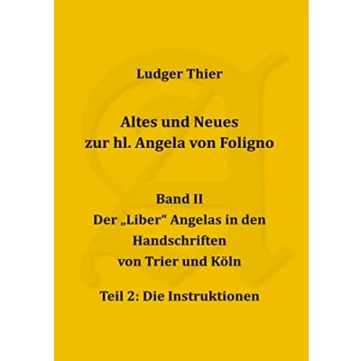 Abbildung von Altes und Neues zur hl. Angela von Foligno, Bd. II/2: Der &quot;Liber&quot; Angelas in den Handschriften Trier Köln, Teil 2: Die Instruktionen